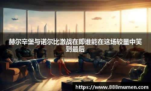 赫尔辛堡与诺尔比激战在即谁能在这场较量中笑到最后